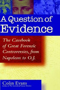 A Question of Evidence: The Casebook of Great Forensic Controversies, from Napoleon to O.J. (John Wiley & Sons 2003)