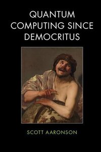 Quantum Computing Since Democritus (劍橋大學出版社 2013)