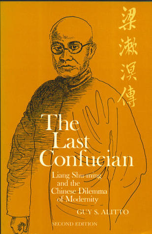 The Last Confucian: Liang Shu-ming and the Chinese Dilemma of Modernity