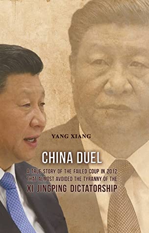 China Duel: A True Story of the Failed Coup in 2012 that Almost Avoided the Tyranny of the Xi Jingping Dictatorship