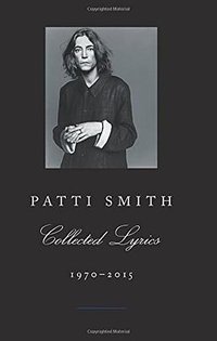 Patti Smith Collected Lyrics, 1970-2015 (Ecco 2015)