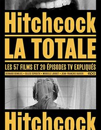 Hitchcock, La Totale: Les 57 films et 20 épisodes TV expliqués