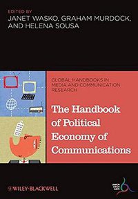 The Handbook of Political Economy of Communications (Wiley-Blackwell 2011)