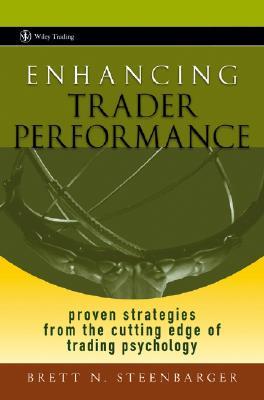 Enhancing Trader Performance: Proven Strategies from the Cutting Edge of Trading Psychology