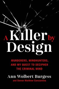 A Killer by Design: Murderers, Mindhunters, and My Quest to Decipher the Criminal Mind (Hachette Books 2021)