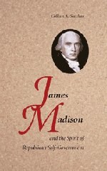 James Madison and the Spirit of Republican Self-Government