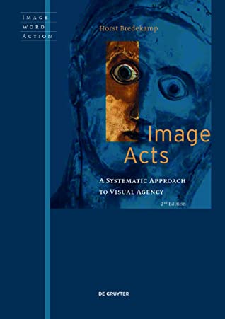 Image Acts: A Systematic Approach to Visual Agency (Image Word Action / Bild Wort Aktion / Imago Sermo Actio Book 2)