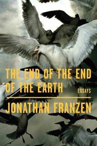 The End of the End of the Earth: Essays (Farrar, Straus and Giroux 2018)