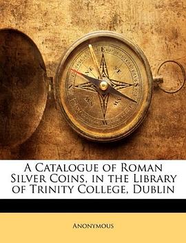 A Catalogue of Roman Silver Coins, in the Library of Trinity College, Dublin