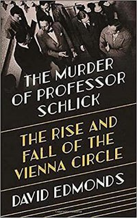 The Murder of Professor Schlick (Princeton University Press 2020)