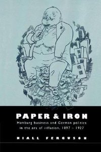 Paper and Iron: Hamburg Business and German Politics in the Era of Inflation, 1897-1927 (劍橋大學出版社 2002)
