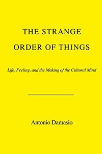 The Strange Order of Things: Life, Feeling, and the Making of the Cultural Mind