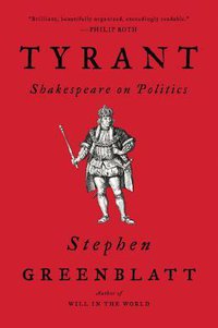 Tyrant: Shakespeare on Politics (W. W. Norton  Company 2019)