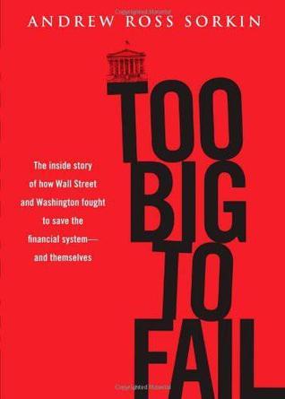 Too Big to Fail: The Inside Story of How Wall Street and Washington Fought to Save the Financial System from Crisis — and Themselves