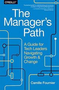 The Manager's Path: A Guide for Tech Leaders Navigating Growth and Change (O'Reilly Media 2017)
