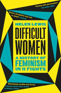 Difficult Women: A History of Feminism in 11 Fights (Vintage 2021)