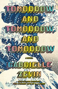 Tomorrow, and Tomorrow, and Tomorrow (Knopf 2022)