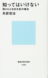 知ってはいけない 隠された日本支配の構造 (講談社 2017)