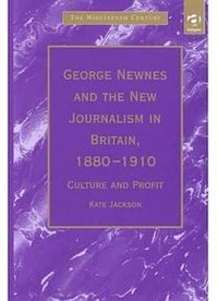 George Newnes and the New Journalism in Britain, 1880-1910 Culture and Profit