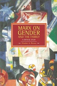 Marx on Gender and the Family (Haymarket Books 2013)