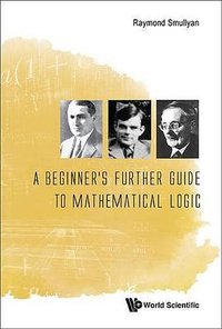 A Beginner's Further Guide to Mathematical Logic (World Scientific Publishing Company 2016)