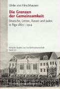 Die Grenzen der Gemeinsamkeit. Deutsche, Letten, Russen und Juden in Riga 1860 - 1914