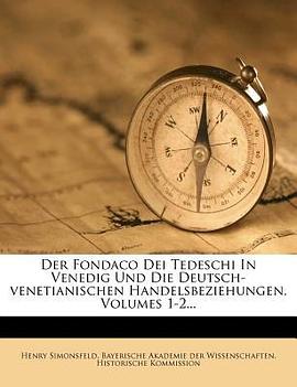 Der Fondaco Dei Tedeschi in Venedig Und Die Deutsch-Venetianischen Handelsbeziehungen, Volumes 1-2...