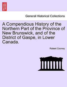 A Compendious History of the Northern Part of the Province of New Brunswick, and of the District of Gaspe, in Lower Canada.