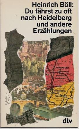 Heinrich Böll: Du fährst zu oft nach Heidelberg und andere Erzählungen