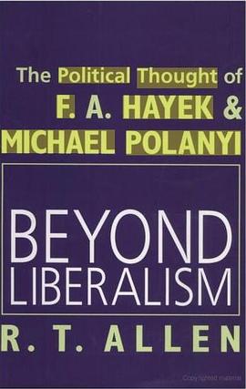 Beyond Liberalism: The Political Thought of F. A. Hayek & Michael Polanyi
