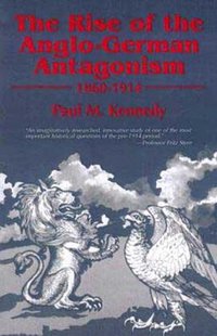 The Rise of the Anglo-German Antagonism, 1860-1914 (Humanity Books 1987)