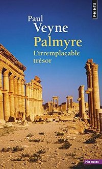Palmyre. L'irremplaçable trésor (Points 2016)
