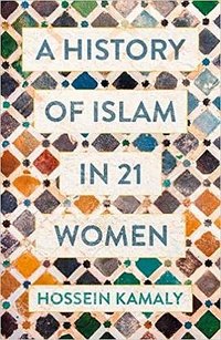 A History of Islam in 21 Women (Oneworld Publications 2019)
