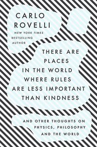 There Are Places in the World Where Rules Are Less Important Than Kindness: And Other Thoughts on Physics, Philosophy and the World
