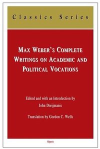 Max Weber's Complete Writings on Academic and Political Vocations (Algora Publishing 2008)