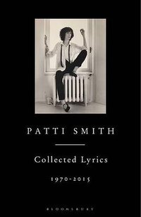 Patti Smith Collected Lyrics (Bloomsbury Publishing PLC 2015)