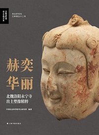 赫奕华丽：北魏洛阳永宁寺出土塑像精粹