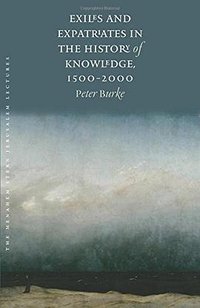 Exiles and Expatriates in the History of Knowledge, 1500-2000 (Brandeis University Press 2017)