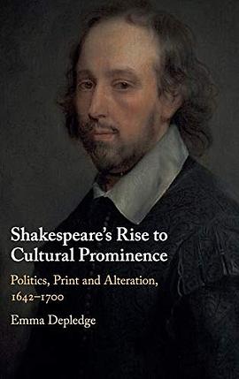 Shakespeare's Rise to Cultural Prominence: Politics, Print and Alteration, 1642–1700