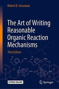 The Art of Writing Reasonable Organic Reaction Mechanisms (Springer 2019)