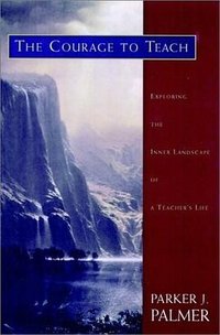 The Courage to Teach (Jossey-Bass 1997)