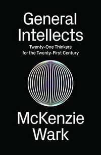 General Intellects: Twenty-One Thinkers for the Twenty-First Century