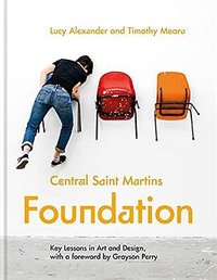 Central Saint Martins Foundation in Art + Design: Key lessons in fashion, fine art, graphic and three-dimensional design (Ilex Press 2019)