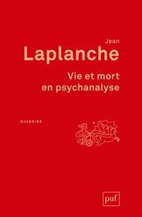 Vie et mort en psychanalyse (PRESSES UNIVERSITAIRES DE FRANCE - PUF 2013)