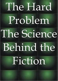 The Hard Problem: The Science Behind The Fiction