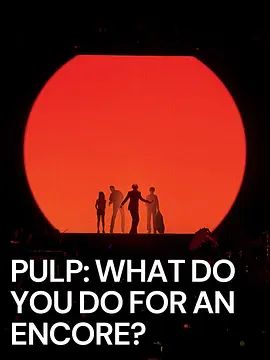 Pulp: What Do You Do for an Encore?