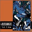 POTSHOT 'till I die