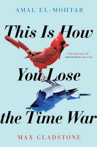 This Is How You Lose the Time War (Gallery / Saga Press 2019)