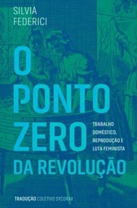 O Ponto Zero da Revolução: Trabalho Doméstico, Reprodução e Luta Feminista (Elefante 2019)