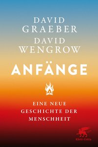 Anfänge: Eine neue Geschichte der Menschheit (Klett-Cotta 2022)